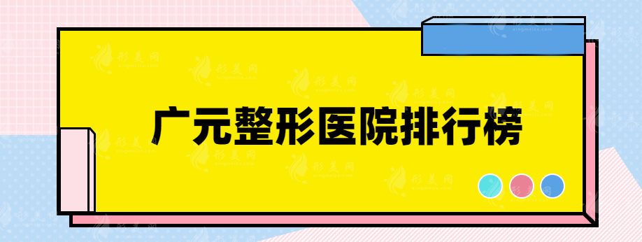 广元整形医院排行榜，口碑实力医院排名更新~